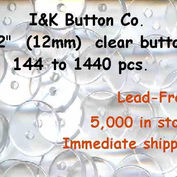 144 to 1152 pcs. Clear 1/2" Shiny 2 hole Lead-Free Buttons NEW - 12mm - for Wedding and Bridal Dresses  - custom orders available