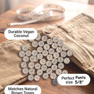 May include: A collection of round, light brown coconut buttons with two holes, measuring 5/8 inches in diameter. The buttons are displayed on tan fabric pants alongside a white measuring tape. Text includes i&k Button Co. Natural Coconut Buttons for production Size for Pants, Durable Vegan Coconut, Perfect Pants size 5/8", Matches Natural Brown Tones, and All sizes available.