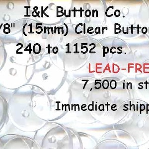 May include: A close-up of a large quantity of clear plastic buttons, all 5/8 inches (15mm) in diameter. The buttons are lead-free and are available in quantities from 240 to 1152 pieces. The text "I&K Button Co. 240 to 1152 pcs. LEAD-FREE 7,500 in stock Immediate shipping" is visible in the image.
