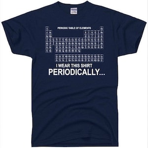 I Wear This Shirt Periodically Periodic Chart Science Geek Chemistry funny T-Shirt