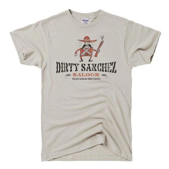 Dirty Sanchez Saloon Funny Offensive Tijuana Beer Mexico Fiesta T