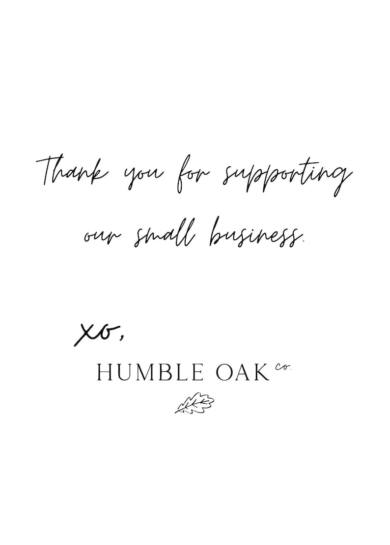 May include: White background with black script text that reads "Thank you for supporting our small business." Below the text are the words "xo," and "HUMBLE OAK co" with a small leaf illustration.