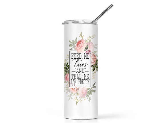 Feed Me Tacos and Tell Me I'm Pretty Tumbler Personalized Tumbler Gift for  Her Tumbler With Straw Insulated Tumbler Funny Tumbler 