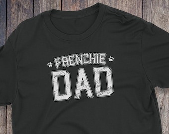 Frenchie Dad Shirt - Frenchie T-Shirt - Dog T-shirts - Dog Lover Shirt - Pet Lover Clothing - Dog Shirt - Dog Dad - French Bulldog Tshirt