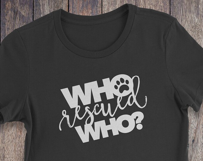 Women's Who Rescued Who T-Shirt - Pet Adoption T-Shirts - Pet T-shirts - Pet Lover Shirt - Dog Lover Clothing - Pet Clothing - Dog T-Shirt