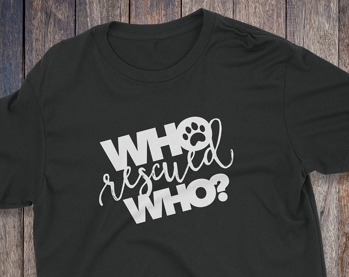 Who Rescued Who Shirt, Pet Adoption Shirts, Pet Adoption, Pet Lover Shirt, Dog Lover Clothing, Dog Rescue, Pet Adoption Shirt, Rescue Pet