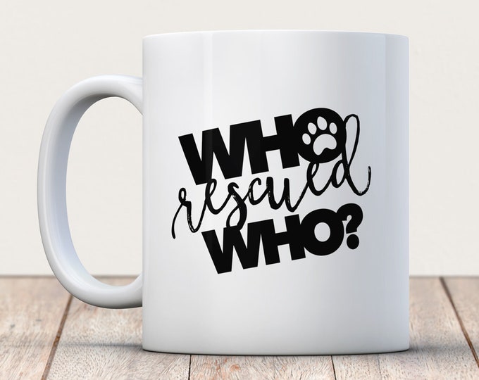 Who Rescued Who Coffee Mug - Who Rescued Who? - Dog Rescue Mug - Rescue Animal Coffee Mug - Rescue Pet Mug - Rescue Pet Gift - Rescue Dog