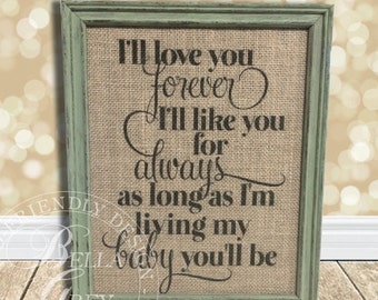 I'll Love You Forever I'll Like You For Always As Long As I'm Living My Baby You'll Be - Burlap Sign or Cotton Art Print - Nursery Baby Gift