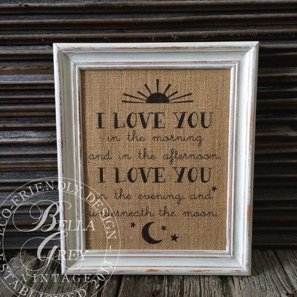 I Love You in the Morning and in the Afternoon I Love You in the Evening and Underneath Moon - Nursery Baby Shower Gift Burlap Sign Print