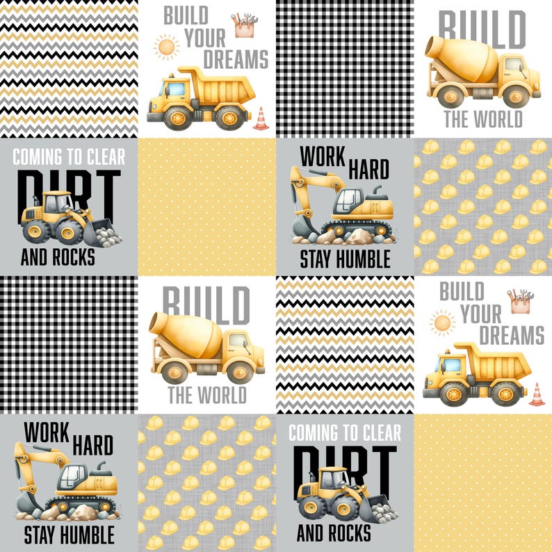 May include: A patchwork design featuring construction vehicles and inspirational phrases. The design includes a yellow dump truck, cement mixer, and excavator. Phrases include "Build Your Dreams", "Work Hard, Stay Humble", and "Coming to Clear Dirt and Rocks".