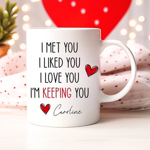I Met You I Liked You I love you I&#39;m keeping you coffee mug, Valentines day gift for him, funny gift for him, Husband anniversary gift