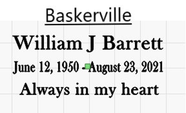 Puede incluir: Tarjeta conmemorativa en blanco y negro con el nombre Baskerville, William J Barrett, y las fechas 12 de junio de 1950 - 23 de agosto de 2021. El texto "Always in my heart" est&aacute; debajo de las fechas.