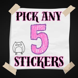May include: A white paper with the text "PICK ANY 5 STICKERS" in black and pink lettering, secured with tape. A cartoon owl is in the lower left corner. The number 5 is in pink. The background is black.