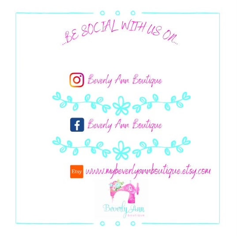 May include: A graphic with the text "BE SOCIAL WITH US ON..." and social media icons for Instagram, Facebook, and Etsy. The text "Beverly Ann Boutique" is repeated below each icon. The Etsy icon is linked to the website "www.mybeverlyannboutique.etsy.com". The graphic also includes a pink sewing machine with the text "Beverly Ann Boutique" below it.