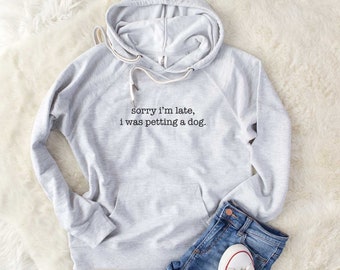 Sorry I'm Late I Was Petting a Dog Unisex Loopback Terry Hoodie Sweatshirt | Dog Mom Gift | Dog Lover Gift | Dog Owner Present