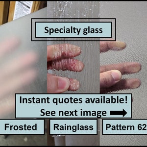 Instant quotes available! 1/8&quot; thick Frosted, 3/16&quot; thick Rainglass/Pattern 62 Custom Cut, Custom Size Specialty Glass