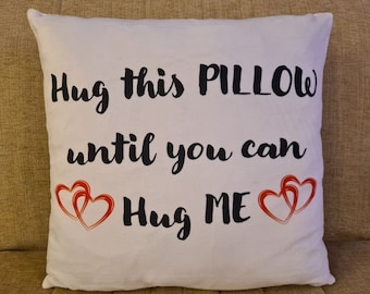 Cushion- 'Hug this PILLOW until you can hug ME'