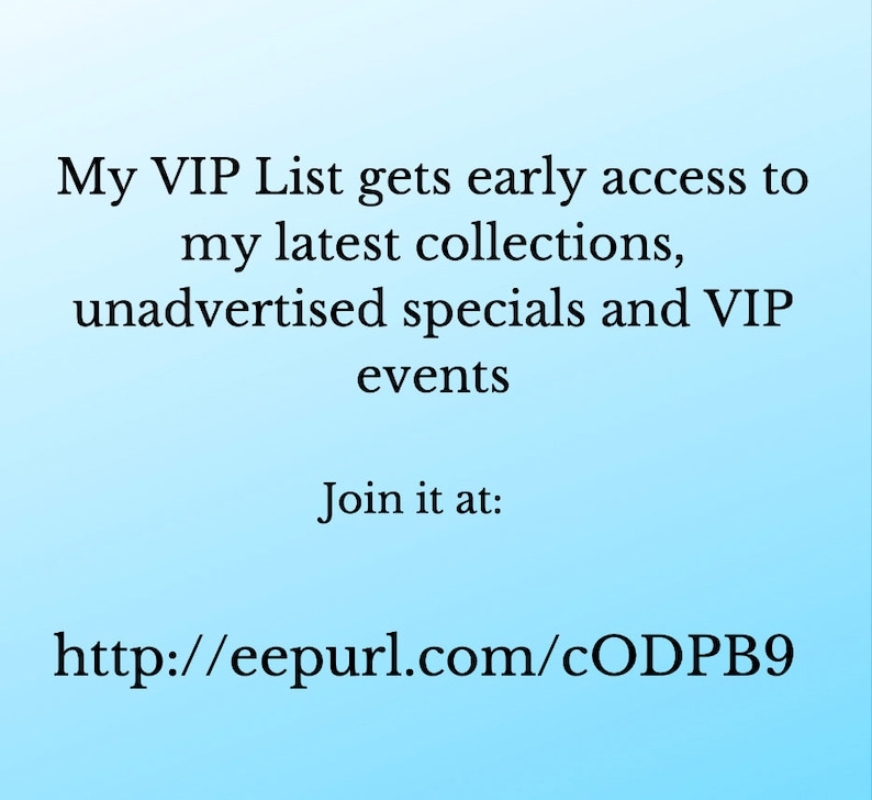 May include: Text on a blue background that reads: "My VIP List gets early access to my latest collections, unadvertised specials and VIP events. Join it at: http://eepurl.com/cODPB9"