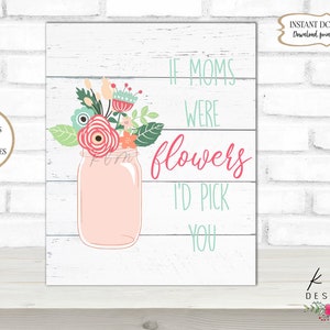 Mother&#39;s Day Print | If Moms Were Flowers | Mother&#39;s Day Printable | Gift for Mom | Mason Jar Print | Floral Print | 8 x 10 Digital Print