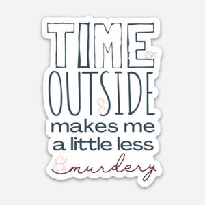 Time Outside Makes Me A Little Less Murdery, Hiking Sticker, Outdoorsy Sticker For Laptop or Water Bottles, Hiking Gift For Women
