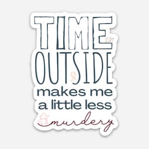 Time Outside Makes Me A Little Less Murdery, Hiking Sticker, Outdoorsy Sticker For Laptop or Water Bottles, Hiking Gift For Women