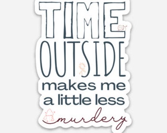 Time Outside Makes Me A Little Less Murdery, Hiking Sticker, Outdoorsy Sticker For Laptop or Water Bottles, Hiking Gift For Women