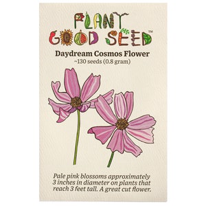 May include: Packet of Daydream Cosmos Flower seeds from Plant Good Seed. The packet features a pink flower with a yellow center and the text "PLANT GOOD SEED" in colorful letters. The packet contains approximately 130 seeds (0.8 grams).