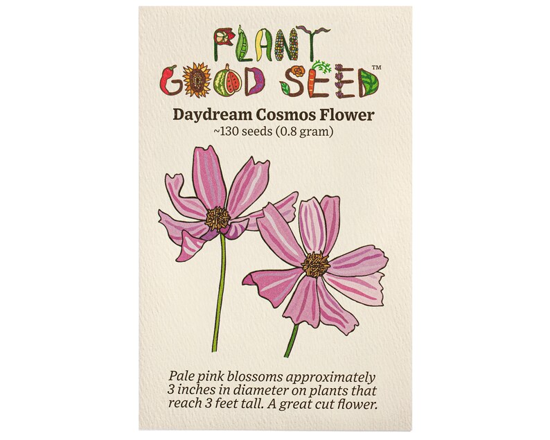 May include: Packet of Daydream Cosmos Flower seeds from Plant Good Seed. The packet features a pink flower with a yellow center and the text "PLANT GOOD SEED" in colorful letters. The packet contains approximately 130 seeds (0.8 grams).
