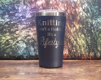 Knitting Isn't a Hobby It's a Lifestyle - 16oz Laser Etched Tumbler - Stainless Steel - Double Wall