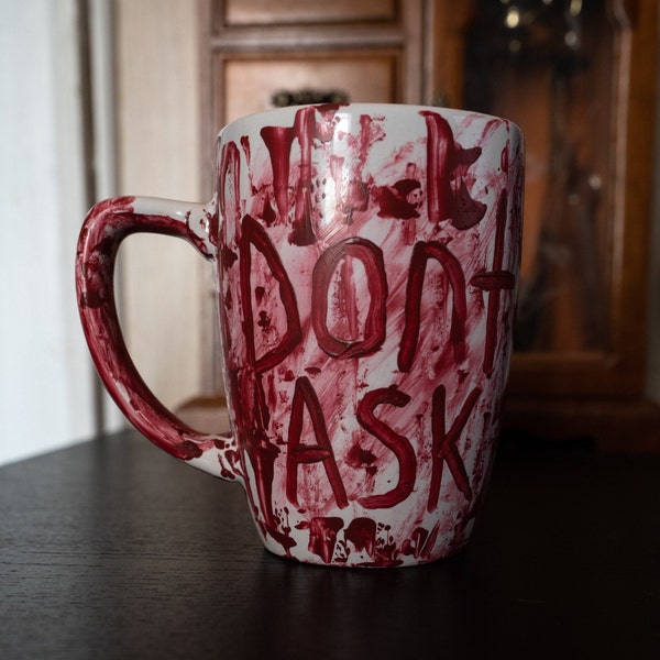 Dont Ask Coffee Mug / Tea Mug - Bloody Mug Horror Mug Halloween Mug Hand Painted Hand Crafted Ghoulish Zombie Mug Blood Tea Mug Porcelaine