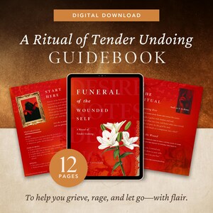May include: Digital download of a guidebook titled "A Ritual of Tender Undoing." The cover of the digital book is red with the title "Funeral of the Wounded Self" and a floral illustration. The guidebook has 12 pages.