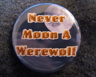 Never Moon A Werewolf 1.25 inch Pinback Button Badge Pin Or Magnet