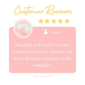 May include: A customer review for Katie Belle Co. with a five-star rating and a quote from a customer named Golden: "Beautiful and fresh! I love the pattern and have it currently set to my desktop computer as the wallpaper." The review is on a pink background with a white border and the Katie Belle Co. logo in the top left corner.
