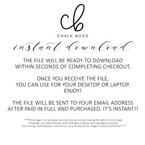 May include: A digital download graphic with the text "Chalk Boss" and "instant download". The text states that the file will be ready to download within seconds of completing checkout. The file can be used for a desktop or laptop. The file will be sent to your email address after paid in full and purchased. It's instant! The text also states that this image is for personal use only. All designs are Katie Bosseler and Chalk Boss originals and copyright protected. Any sharing, redistribution, commercial use and sale of this image is strictly prohibited.