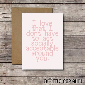 Printable Card for Him or Her / I Love That I Dont Have to Act Socially Acceptable Around You / Funny Anniversary Best Friend Card /Download image 1