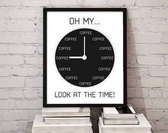 Printable Coffee Decor / Oh My, Look At the Time / Coffee Quote Humor Poster Clock Coffee Kitchen Cafe Wall Art JPG - Instant Download