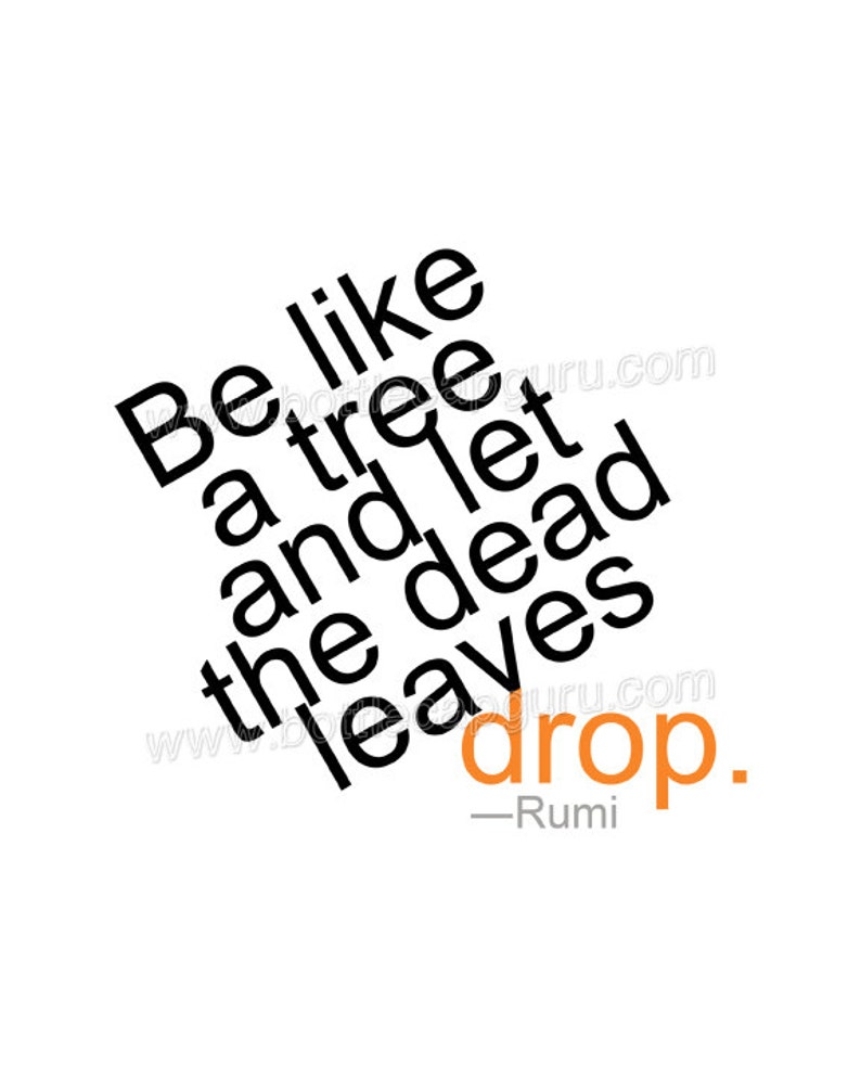 May include: Black and white typography quote on a white background. The quote reads "Be like a tree and let the dead leaves drop."  - Rumi