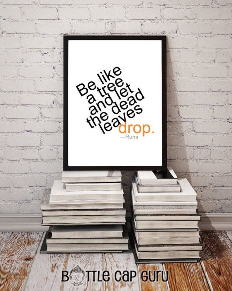 May include: Black and white typography print with the quote "Be like a tree and let the dead leaves drop."  The quote is attributed to Rumi.