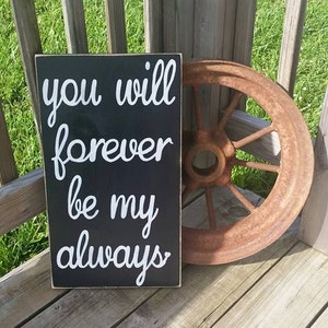 You Will Forever Be My Always - Wooden Hand Painted Sign - Distressed Love Sign - Wedding Gift - Love Wall Decor - Inspirational Wall Art