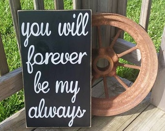 You Will Forever Be My Always - Wooden Hand Painted Sign - Distressed Love Sign - Wedding Gift - Love Wall Decor - Inspirational Wall Art