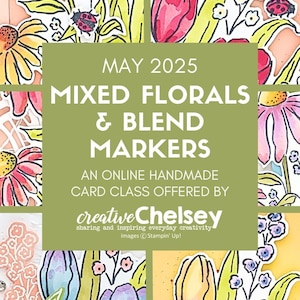 May include: A colorful image featuring floral illustrations with the text "MAY 2025 MIXED FLORALS & BLEND MARKERS." The image also includes the text "AN ONLINE HANDMADE CARD CLASS OFFERED BY creative Chelsey."