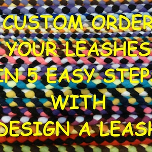 May include: A close-up of colorful braided dog leashes with the text "CUSTOM ORDER YOUR LEASHES IN 5 EASY STEPS WITH "DESIGN A LEASH""
