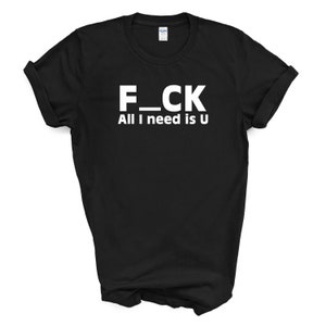 F_CK All I Need Is You T Shirt