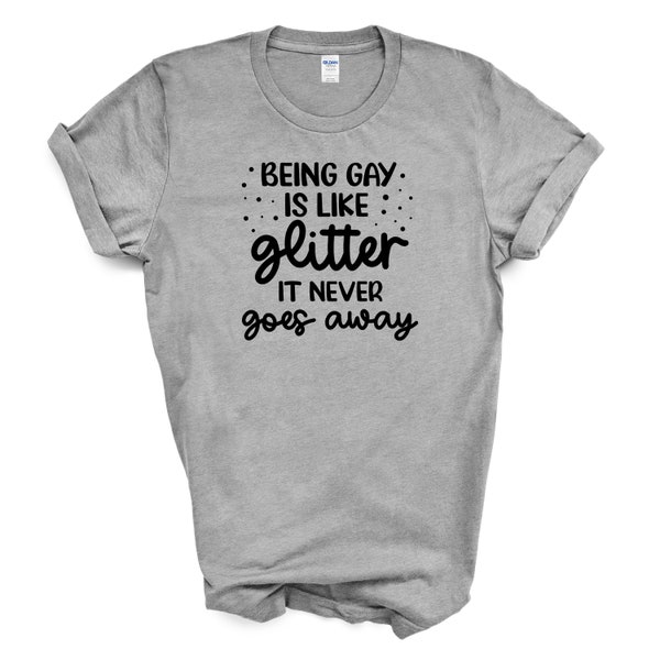 Being Gay is Like Glitter It Never Goes Away T Shirt