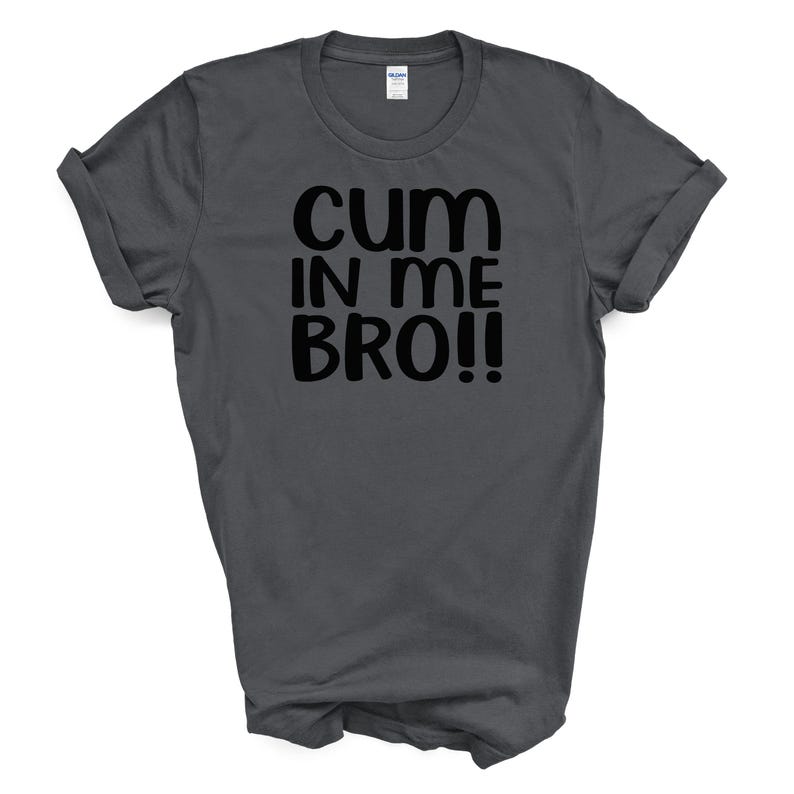 C*m in Me Bro!! T Shirt - Etsy