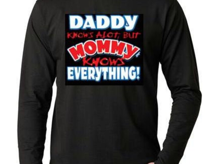 Daddy Know A Lot, But Mommy Knows Everything!    Long sleeves shirt  Cool Funny Humorous long sleeve Shirt design