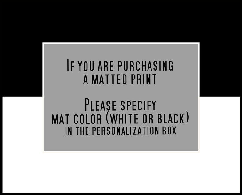 May include: A gray text box with the message: "If you are purchasing a matted print, please specify mat color (white or black) in the personalization box."
