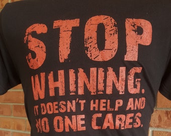 Stop Whining Nobody Cares Super Soft Poly rich T Shirt Tee