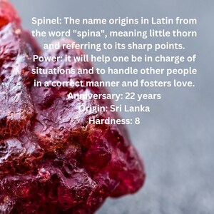 May include: A close-up of a deep red spinel gemstone. The text reads: "Spinel: The name origins in Latin from the word "spina", meaning little thorn and referring to its sharp points. Power: it will help one be in charge of situations and to handle other people in a correct manner and fosters love. Anniversary: 22 years Origin: Sri Lanka Hardness: 8"