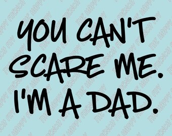 You Can't Scare Me, I'm a Dad, Boy Dad, Girl Dad, Fatherhood, Gifts for him, Vinyl Decal, Window Sticker, Bumper Sticker, Car Decal